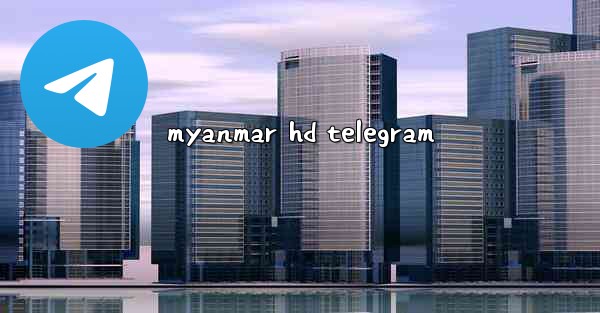 <b>myanmar hd telegram</b>
