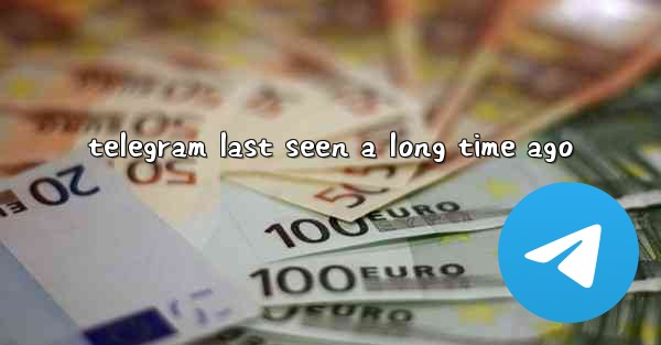 telegram last seen a long time ago