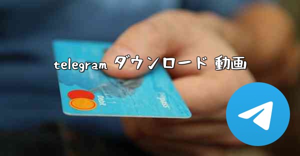 telegram ダウンロード 動画