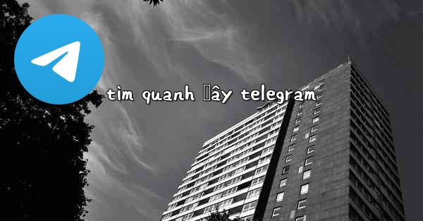 <b>tìm quanh đây telegram</b>