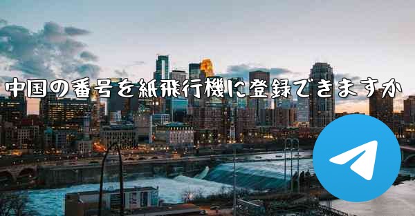 中国の番号を紙飛行機に登録できますか