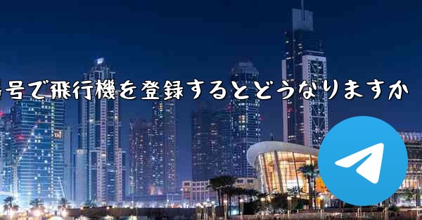 中国の携帯電話番号で飛行機を登録するとどうなりますか