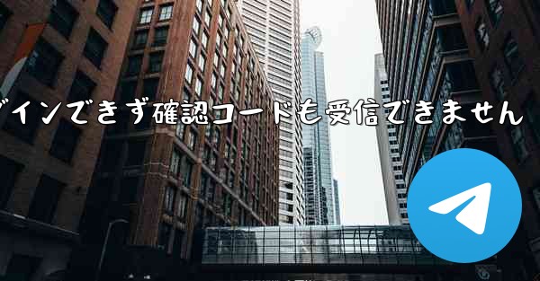 Telegram にログインできず確認コードも受信できません