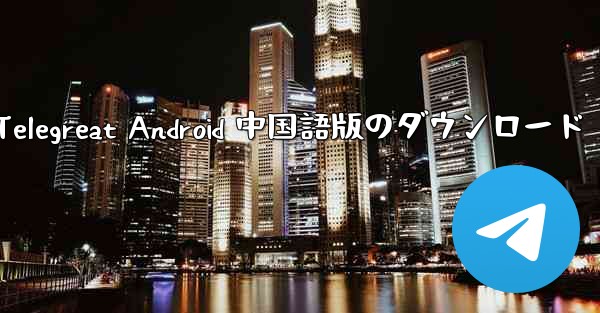 Telegreat Android 中国語版のダウンロード