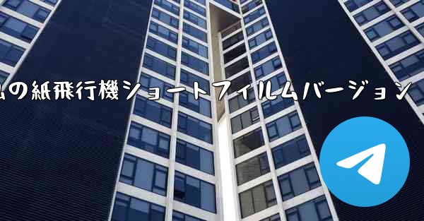 私の紙飛行機ショートフィルムバージョン