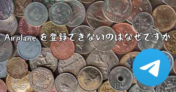 <b>Apple バージョンの Airplane を登録できないのはなぜですか</b>