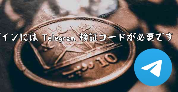 Telegram ログインには Telegram 検証コードが必要です