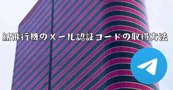 紙飛行機のメール認証コードの取得方法