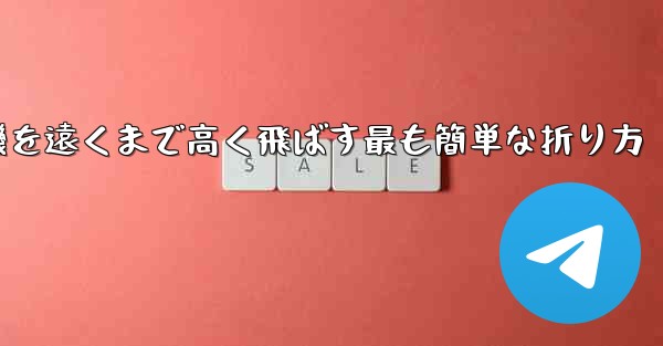 紙飛行機を遠くまで高く飛ばす最も簡単な折り方