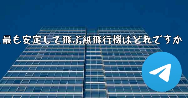最も速くより遠くへそして最も安定して飛ぶ紙飛行機はどれですか