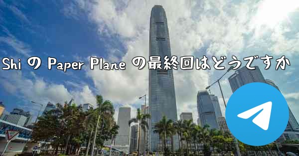 <b>Tan Shi の Paper Plane の最終回はどうですか</b>
