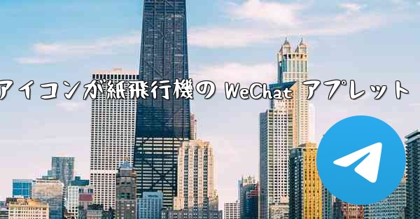 <b>アイコンが紙飛行機の WeChat アプレット</b>