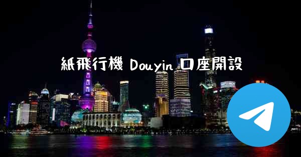 紙飛行機 Douyin 口座開設