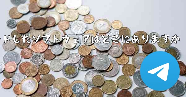 tg がダウンロードしたソフトウェアはどこにありますか