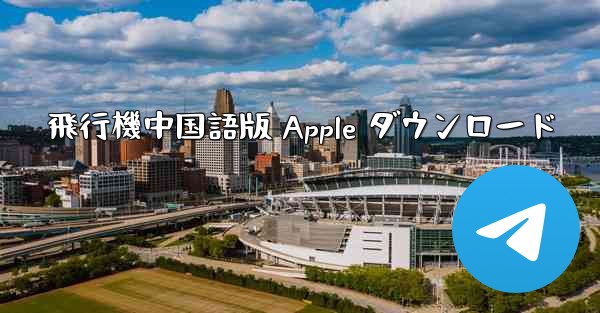 飛行機中国語版 Apple ダウンロード