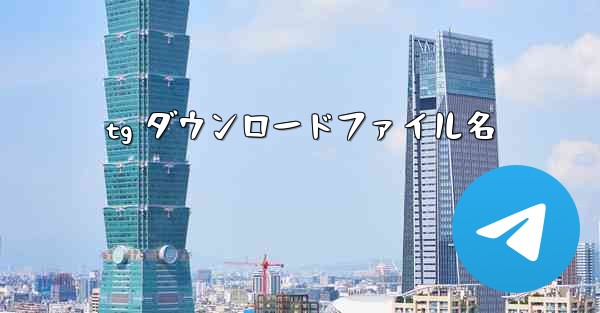 <b>tg ダウンロードファイル名</b>