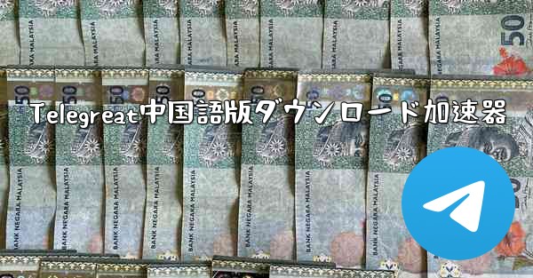 Telegreat中国語版ダウンロード加速器