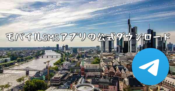 モバイルSMSアプリの公式ダウンロード